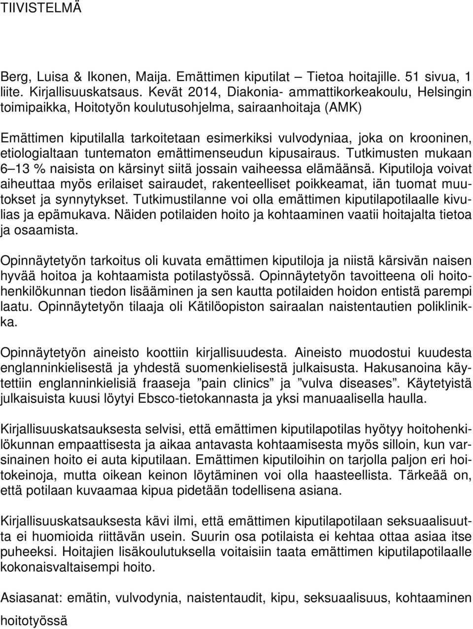etiologialtaan tuntematon emättimenseudun kipusairaus. Tutkimusten mukaan 6 13 % naisista on kärsinyt siitä jossain vaiheessa elämäänsä.