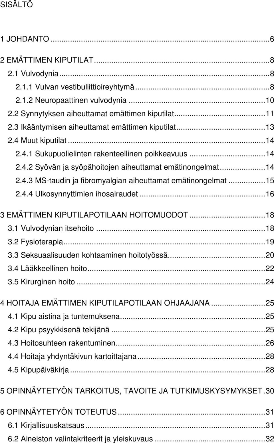 .. 14 2.4.3 MS-taudin ja fibromyalgian aiheuttamat emätinongelmat... 15 2.4.4 Ulkosynnyttimien ihosairaudet... 16 3 EMÄTTIMEN KIPUTILAPOTILAAN HOITOMUODOT... 18 3.1 Vulvodynian itsehoito... 18 3.2 Fysioterapia.
