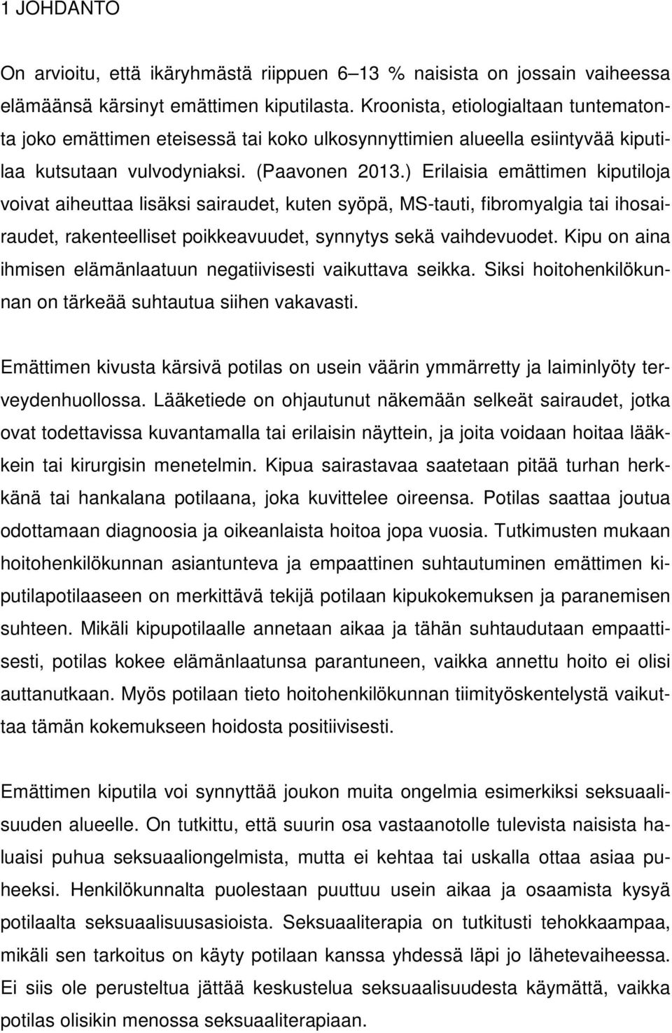 ) Erilaisia emättimen kiputiloja voivat aiheuttaa lisäksi sairaudet, kuten syöpä, MS-tauti, fibromyalgia tai ihosairaudet, rakenteelliset poikkeavuudet, synnytys sekä vaihdevuodet.