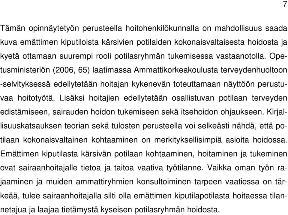 Opetusministeriön (2006, 65) laatimassa Ammattikorkeakoulusta terveydenhuoltoon -selvityksessä edellytetään hoitajan kykenevän toteuttamaan näyttöön perustuvaa hoitotyötä.