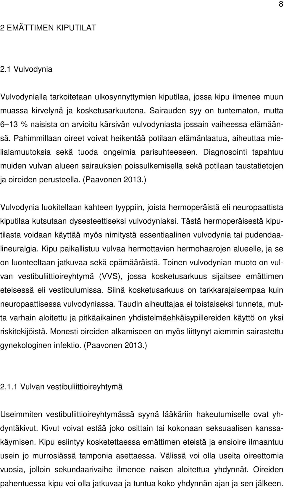Pahimmillaan oireet voivat heikentää potilaan elämänlaatua, aiheuttaa mielialamuutoksia sekä tuoda ongelmia parisuhteeseen.