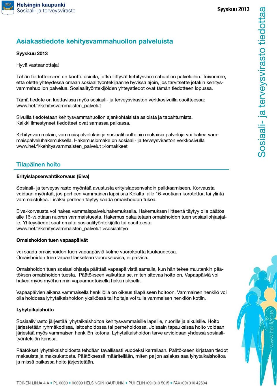 hyvissä tiedotteeseen ajoin, on Toivomme, jos koottu tarvitsette asioita, että olette jotakin jotka liittyvät yhteydessä kehitysvammahuollon omaan palveluihin.