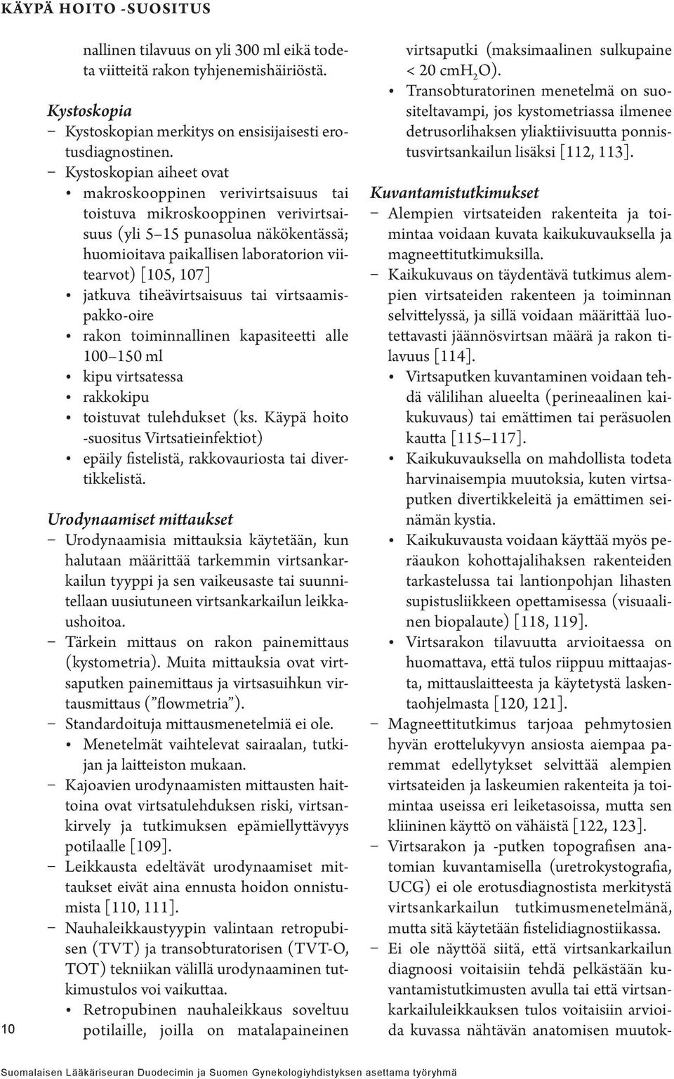 jatkuva tiheävirtsaisuus tai virtsaamispakko-oire rakon toiminnallinen kapasiteetti alle 100 150 ml kipu virtsatessa rakkokipu toistuvat tulehdukset (ks.