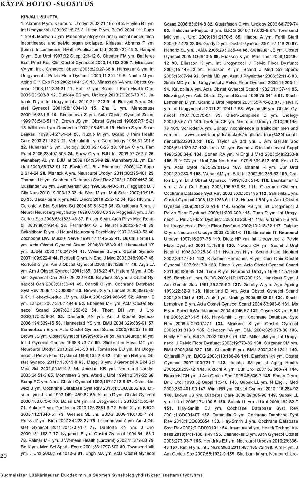 Eur Urol 1997;32 Suppl 2:3-12 6. Cheater FM ym. Baillieres Best Pract Res Clin Obstet Gynaecol 2000;14:183-205 7. Minassian VA ym. Int J Gynaecol Obstet 2003;82:327-38 8. Hunskaar S ym.