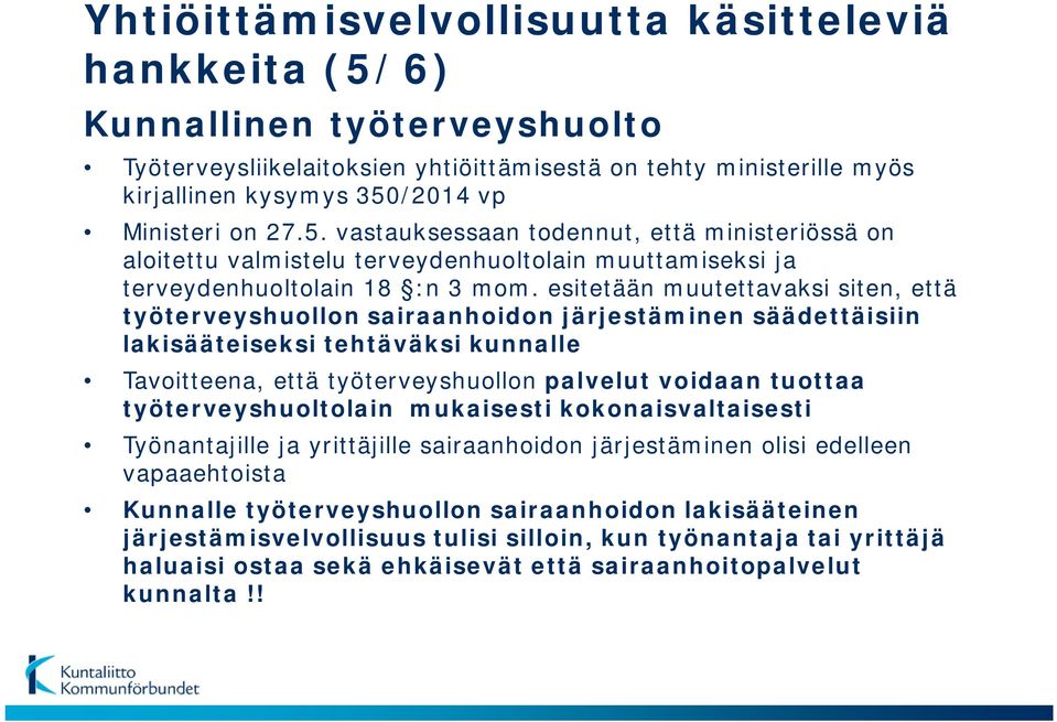 esitetään muutettavaksi siten, että työterveyshuollon sairaanhoidon järjestäminen säädettäisiin lakisääteiseksi tehtäväksi kunnalle Tavoitteena, että työterveyshuollon palvelut voidaan tuottaa