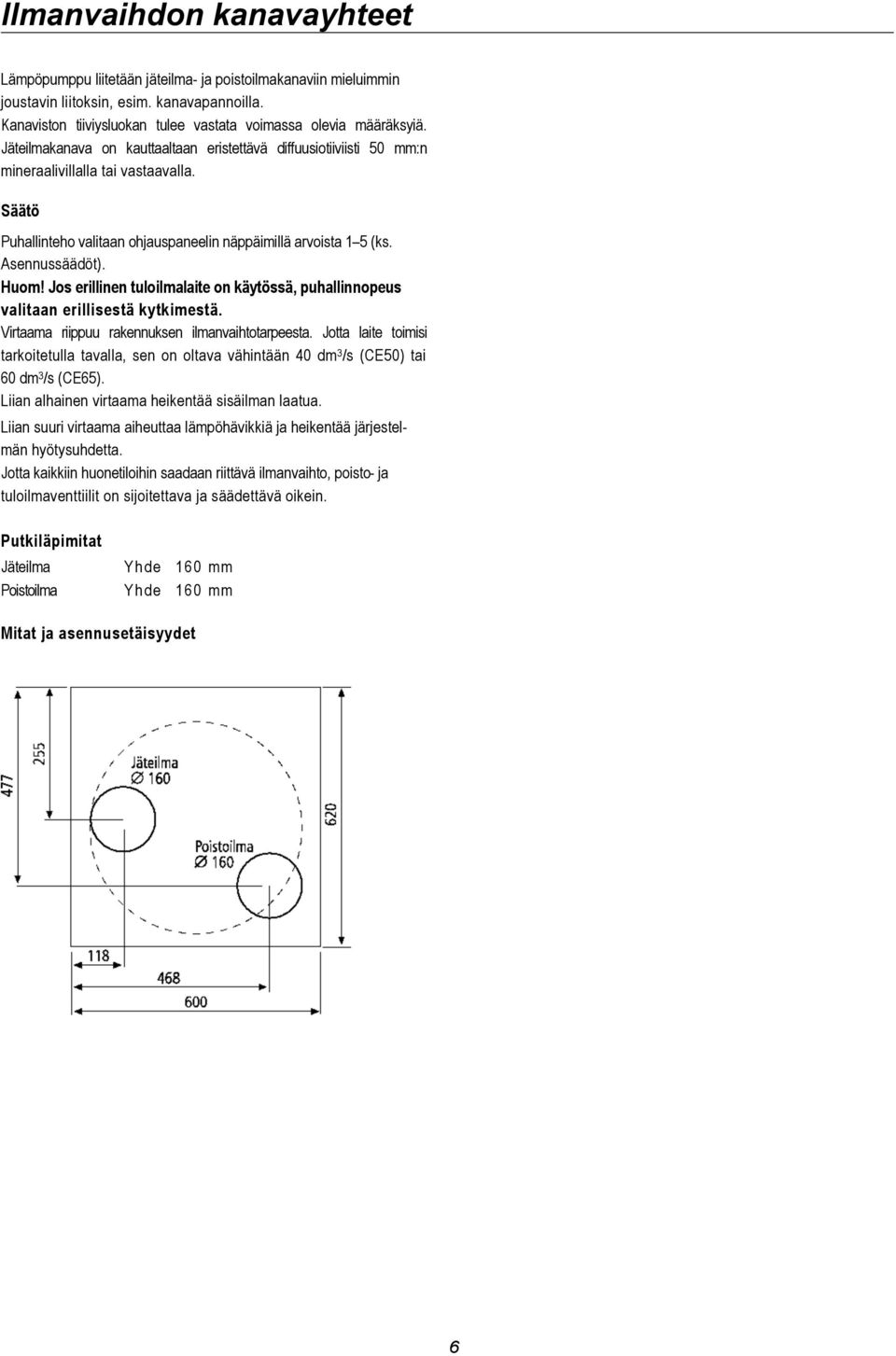 Säätö Puhallinteho valitaan ohjauspaneelin näppäimillä arvoista 1 5 (ks. Asennussäädöt). Huom! Jos erillinen tuloilmalaite on käytössä, puhallinnopeus valitaan erillisestä kytkimestä.