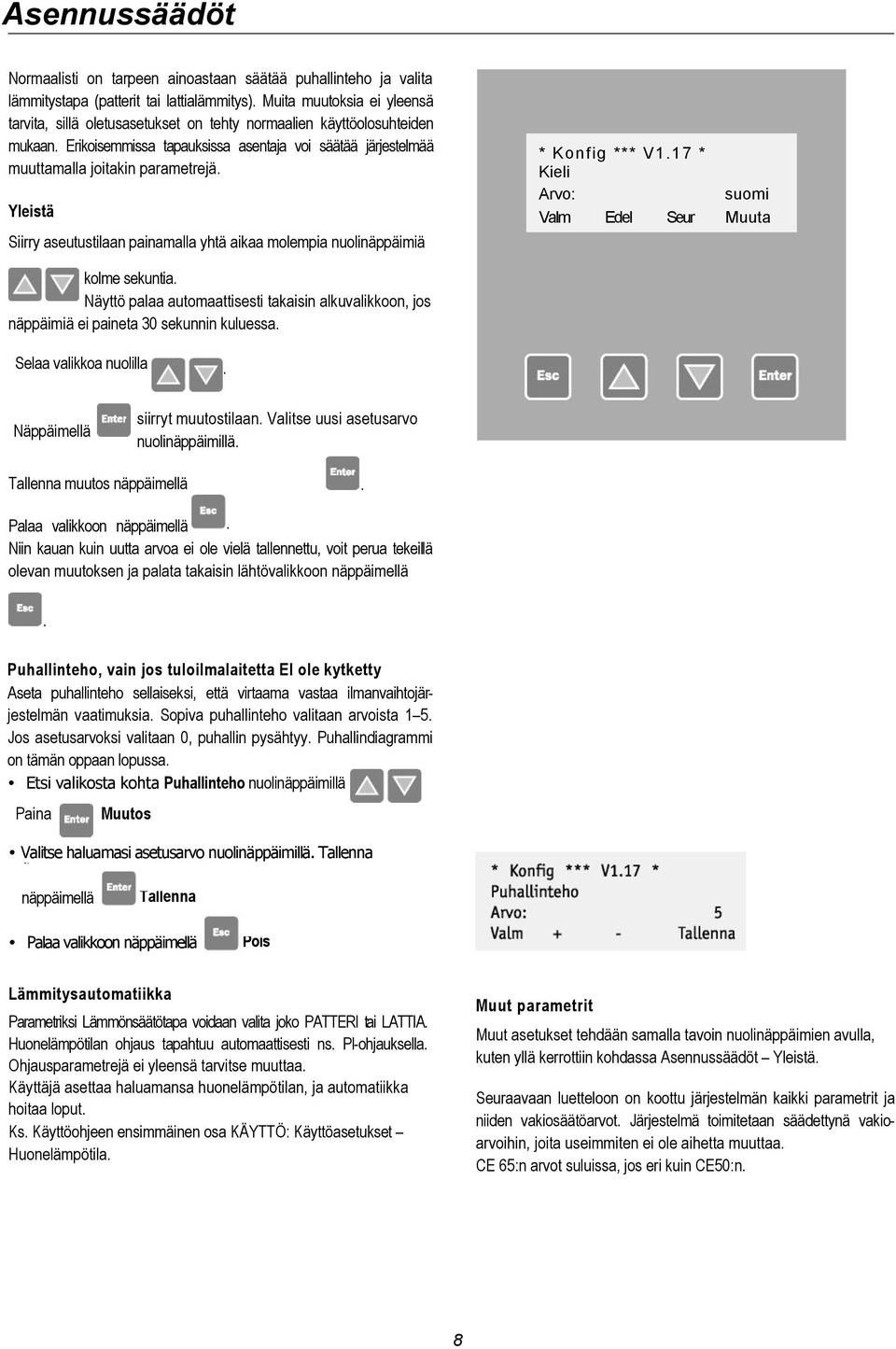 Yleistä Siirry aseutustilaan painamalla yhtä aikaa molempia nuolinäppäimiä * Konfig *** V1.17 * Kieli Arvo: suomi Valm Edel Seur Muuta kolme sekuntia.