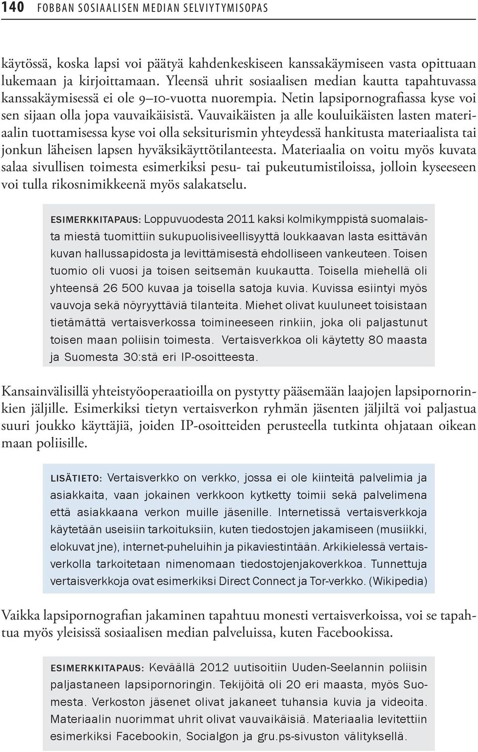 Vauvaikäisten ja alle kouluikäisten lasten materiaalin tuottamisessa kyse voi olla seksiturismin yhteydessä hankitusta materiaalista tai jonkun läheisen lapsen hyväksikäyttötilanteesta.