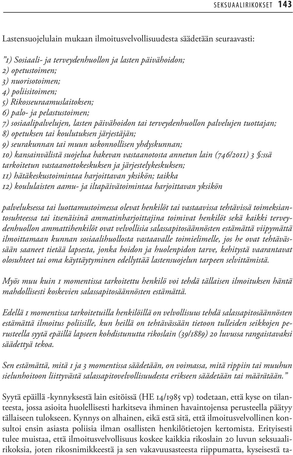 9) seurakunnan tai muun uskonnollisen yhdyskunnan; 10) kansainvälistä suojelua hakevan vastaanotosta annetun lain (746/2011) 3 :ssä tarkoitetun vastaanottokeskuksen ja järjestelykeskuksen; 11)