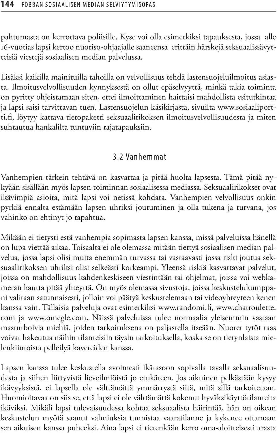 Lisäksi kaikilla mainituilla tahoilla on velvollisuus tehdä lastensuojeluilmoitus asiasta.