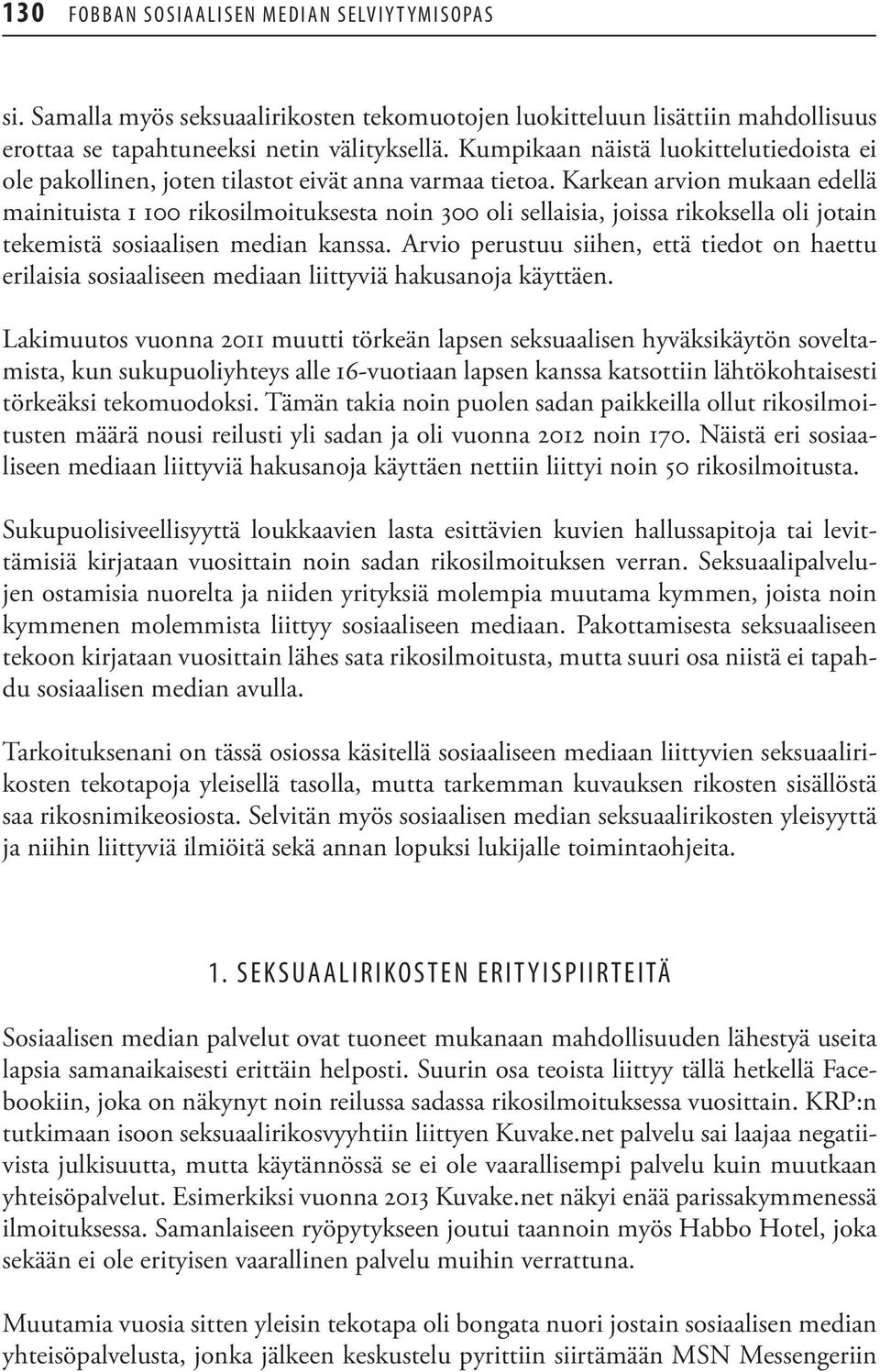 Karkean arvion mukaan edellä mainituista 1 100 rikosilmoituksesta noin 300 oli sellaisia, joissa rikoksella oli jotain tekemistä sosiaalisen median kanssa.