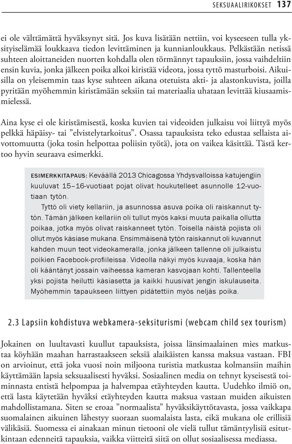 Aikuisilla on yleisemmin taas kyse suhteen aikana otetuista akti- ja alastonkuvista, joilla pyritään myöhemmin kiristämään seksiin tai materiaalia uhataan levittää kiusaamismielessä.