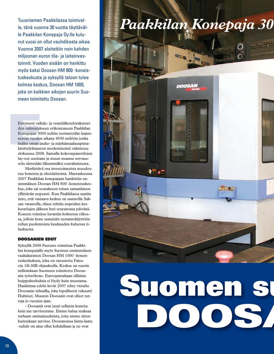 Vuoden sisään on hankittu myös kaksi Doosan HM 800 -koneistuskeskusta ja syksyllä taloon tulee kolmas keskus, Doosan HM 1000, joka on kaikkien aikojen suurin Suomeen toimitettu Doosan.