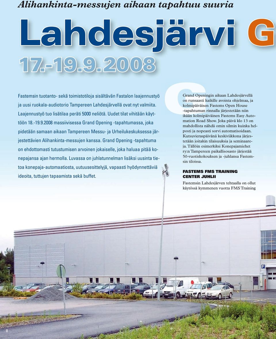 Uudet tilat vihitään käyttöön 18.-19.9.2008 massiivisessa Grand Opening -tapahtumassa, joka pidetään samaan aikaan Tampereen Messu- ja Urheilukeskuksessa järjestettävien Alihankinta-messujen kanssa.