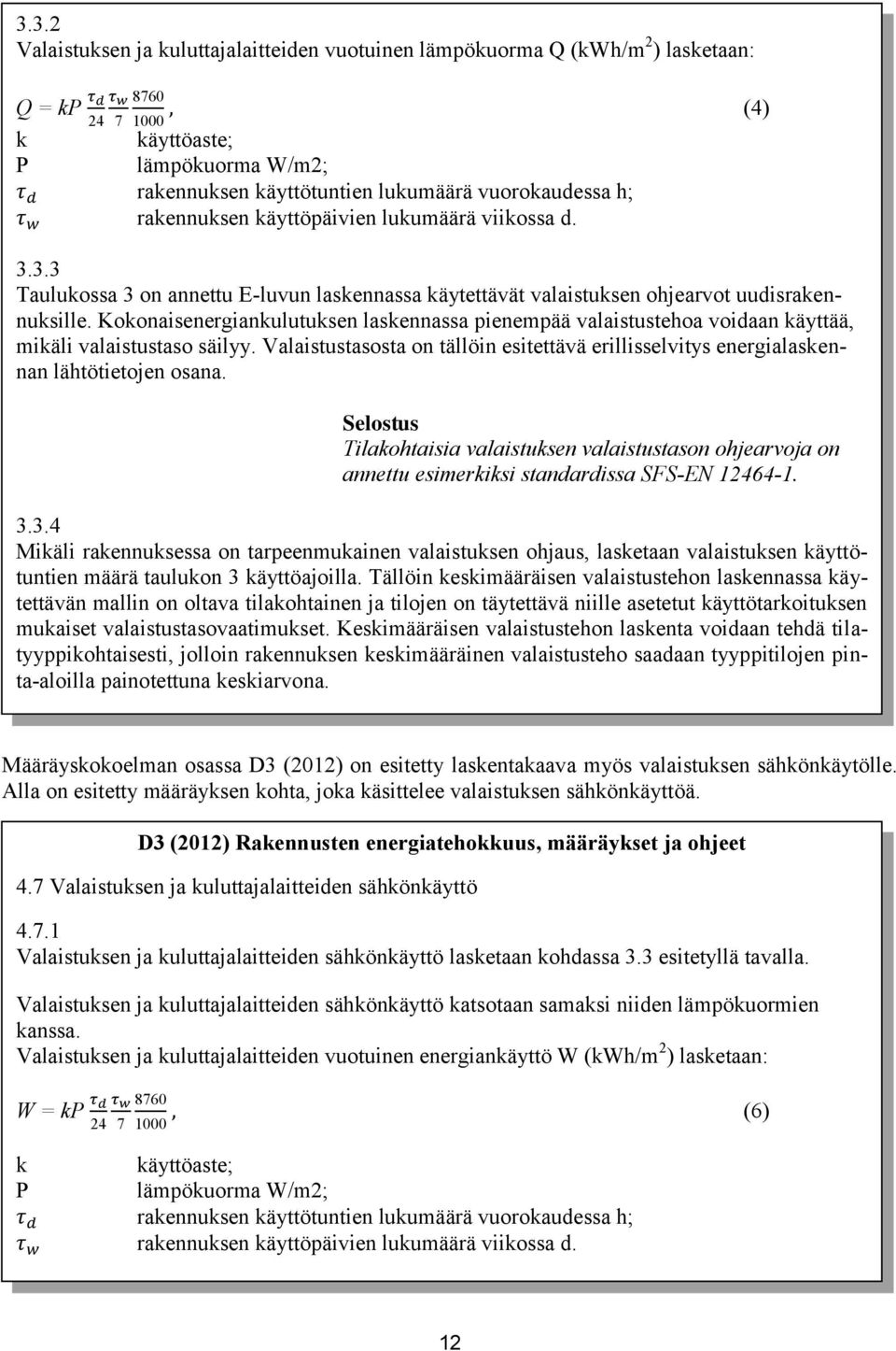 Kokonaisenergiankulutuksen laskennassa pienempää valaistustehoa voidaan käyttää, mikäli valaistustaso säilyy.