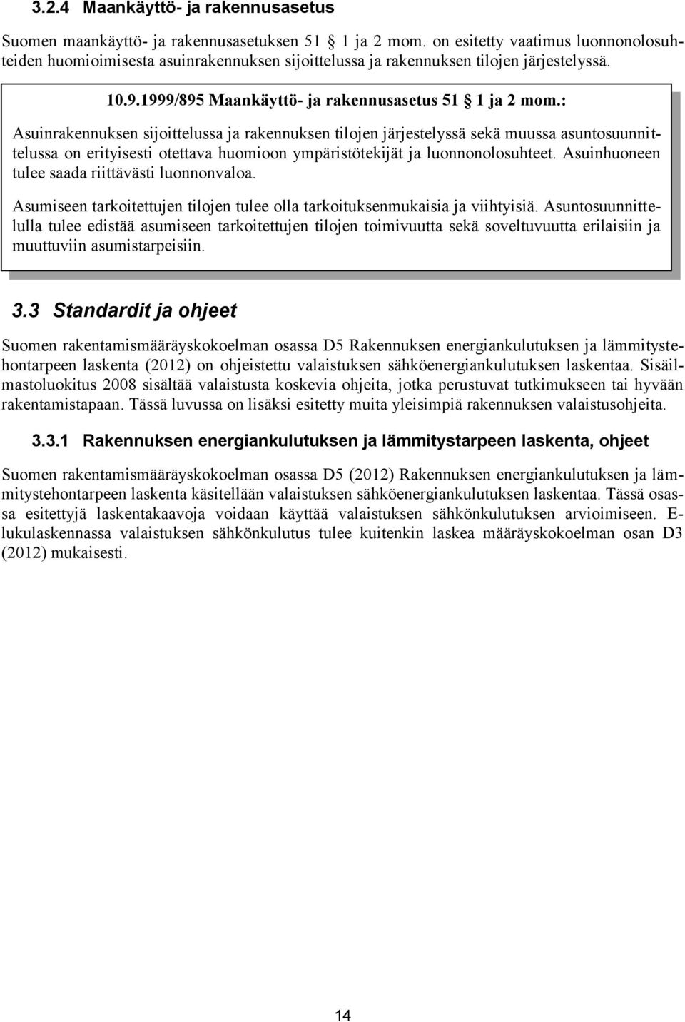 : Asuinrakennuksen sijoittelussa ja rakennuksen tilojen järjestelyssä sekä muussa asuntosuunnittelussa on erityisesti otettava huomioon ympäristötekijät ja luonnonolosuhteet.