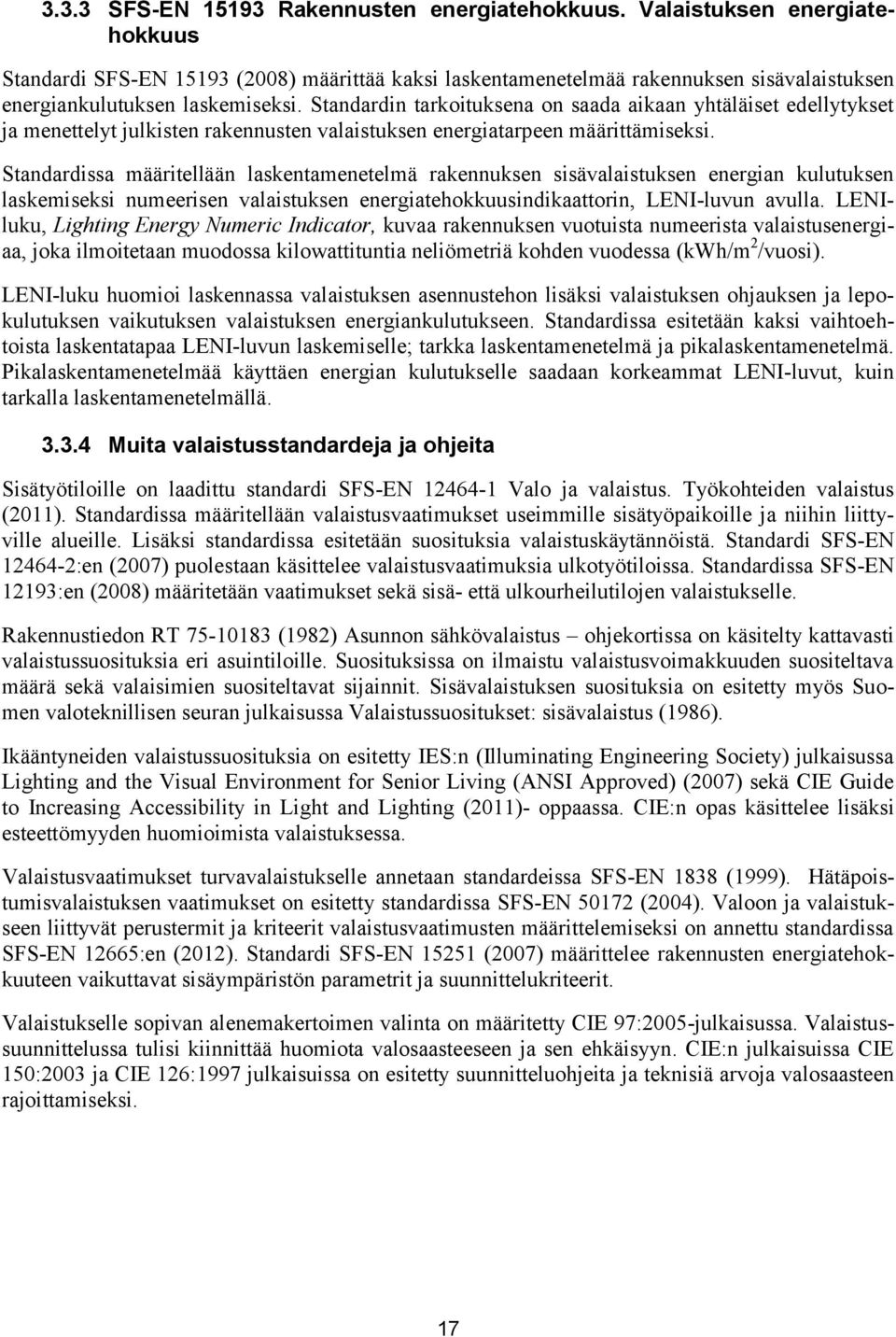 Standardin tarkoituksena on saada aikaan yhtäläiset edellytykset ja menettelyt julkisten rakennusten valaistuksen energiatarpeen määrittämiseksi.