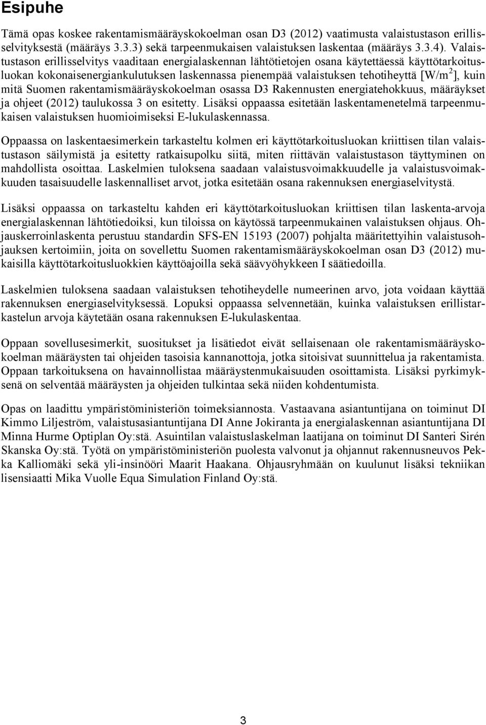 kuin mitä Suomen rakentamismääräyskokoelman osassa D3 Rakennusten energiatehokkuus, määräykset ja ohjeet (2012) taulukossa 3 on esitetty.