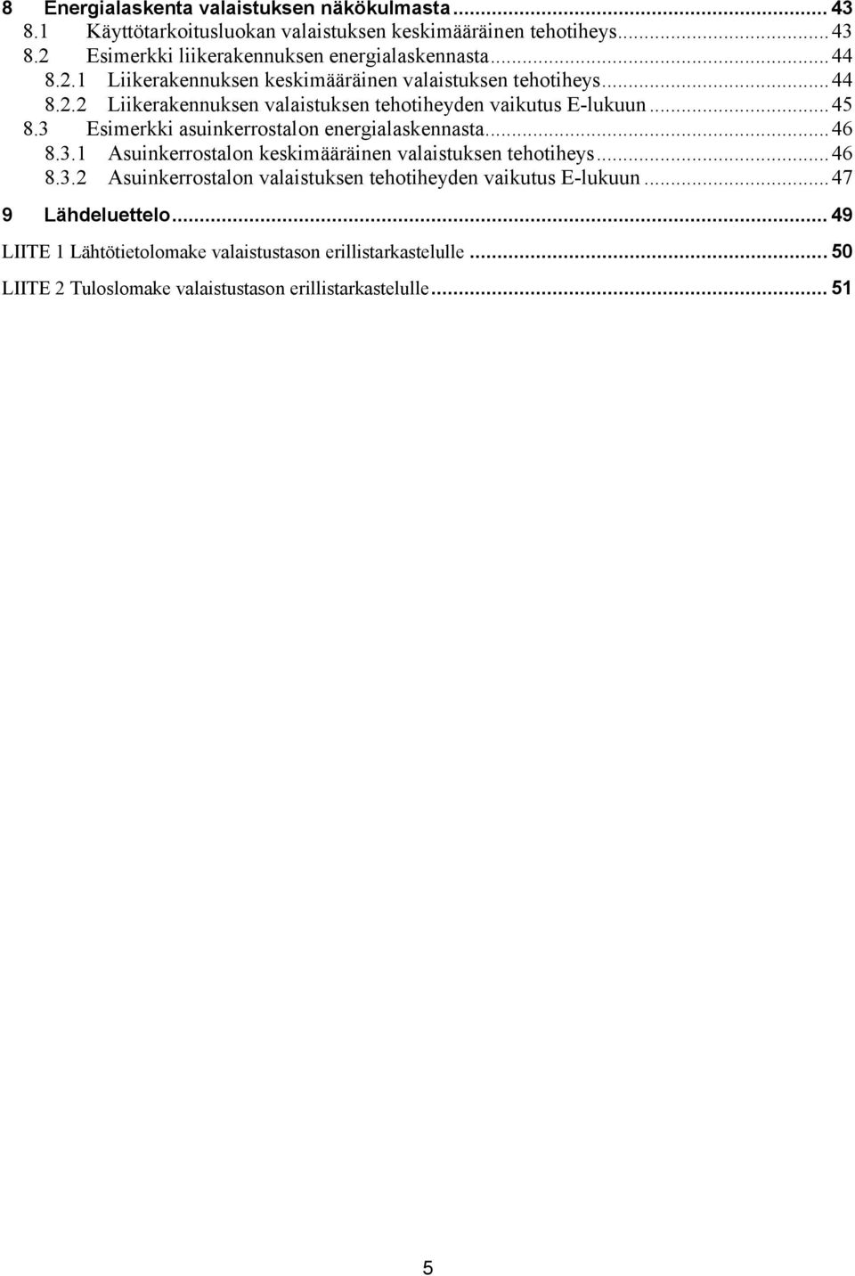 3 Esimerkki asuinkerrostalon energialaskennasta... 46 8.3.1 Asuinkerrostalon keskimääräinen valaistuksen tehotiheys... 46 8.3.2 Asuinkerrostalon valaistuksen tehotiheyden vaikutus E-lukuun.