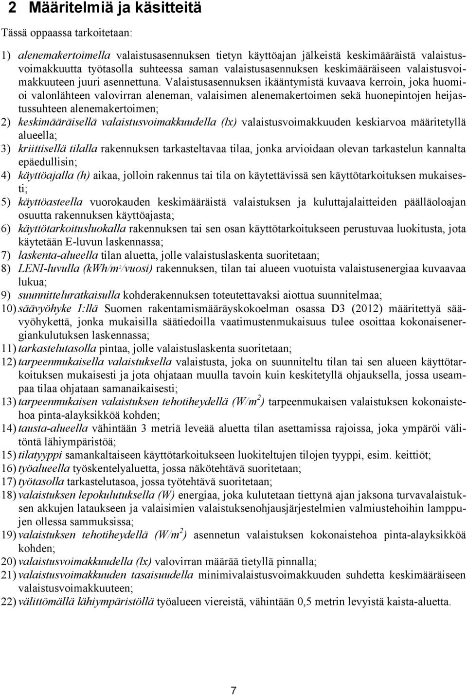 Valaistusasennuksen ikääntymistä kuvaava kerroin, joka huomioi valonlähteen valovirran aleneman, valaisimen alenemakertoimen sekä huonepintojen heijastussuhteen alenemakertoimen; 2) keskimääräisellä