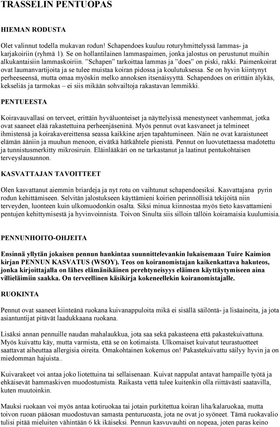 Paimenkoirat ovat laumanvartijoita ja se tulee muistaa koiran pidossa ja koulutuksessa. Se on hyvin kiintynyt perheeseensä, mutta omaa myöskin melko annoksen itsenäisyyttä.