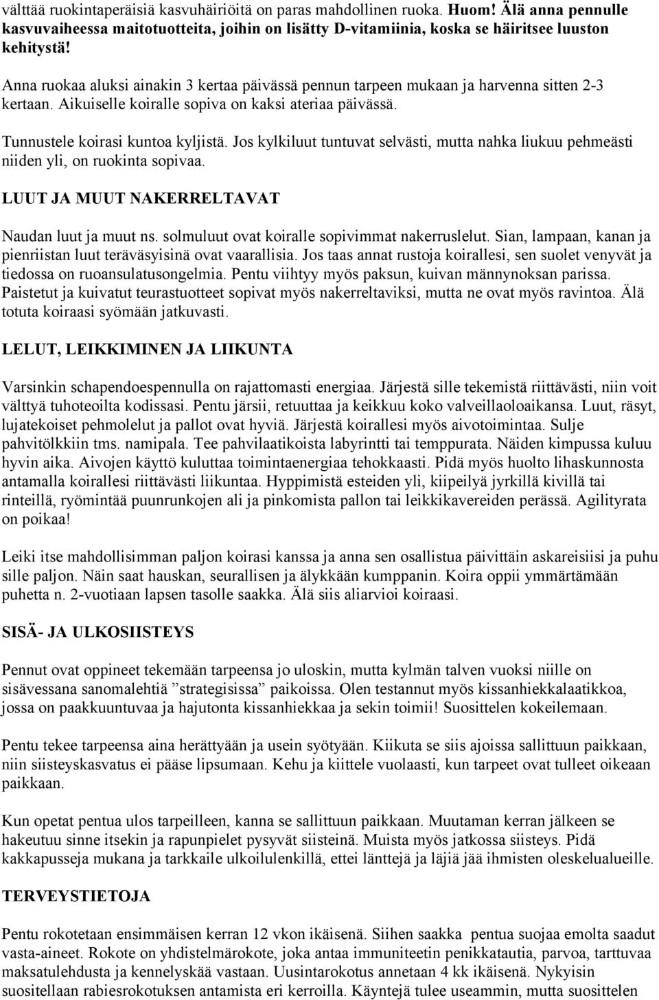 Jos kylkiluut tuntuvat selvästi, mutta nahka liukuu pehmeästi niiden yli, on ruokinta sopivaa. LUUT JA MUUT NAKERRELTAVAT Naudan luut ja muut ns. solmuluut ovat koiralle sopivimmat nakerruslelut.