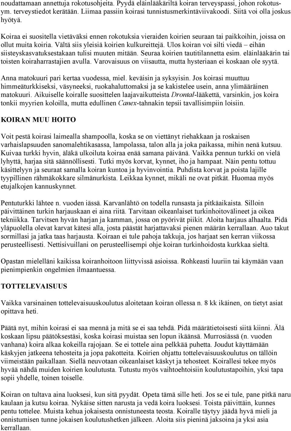 Ulos koiran voi silti viedä eihän siisteyskasvatuksestakaan tulisi muuten mitään. Seuraa koirien tautitilannetta esim. eläinlääkärin tai toisten koiraharrastajien avulla.