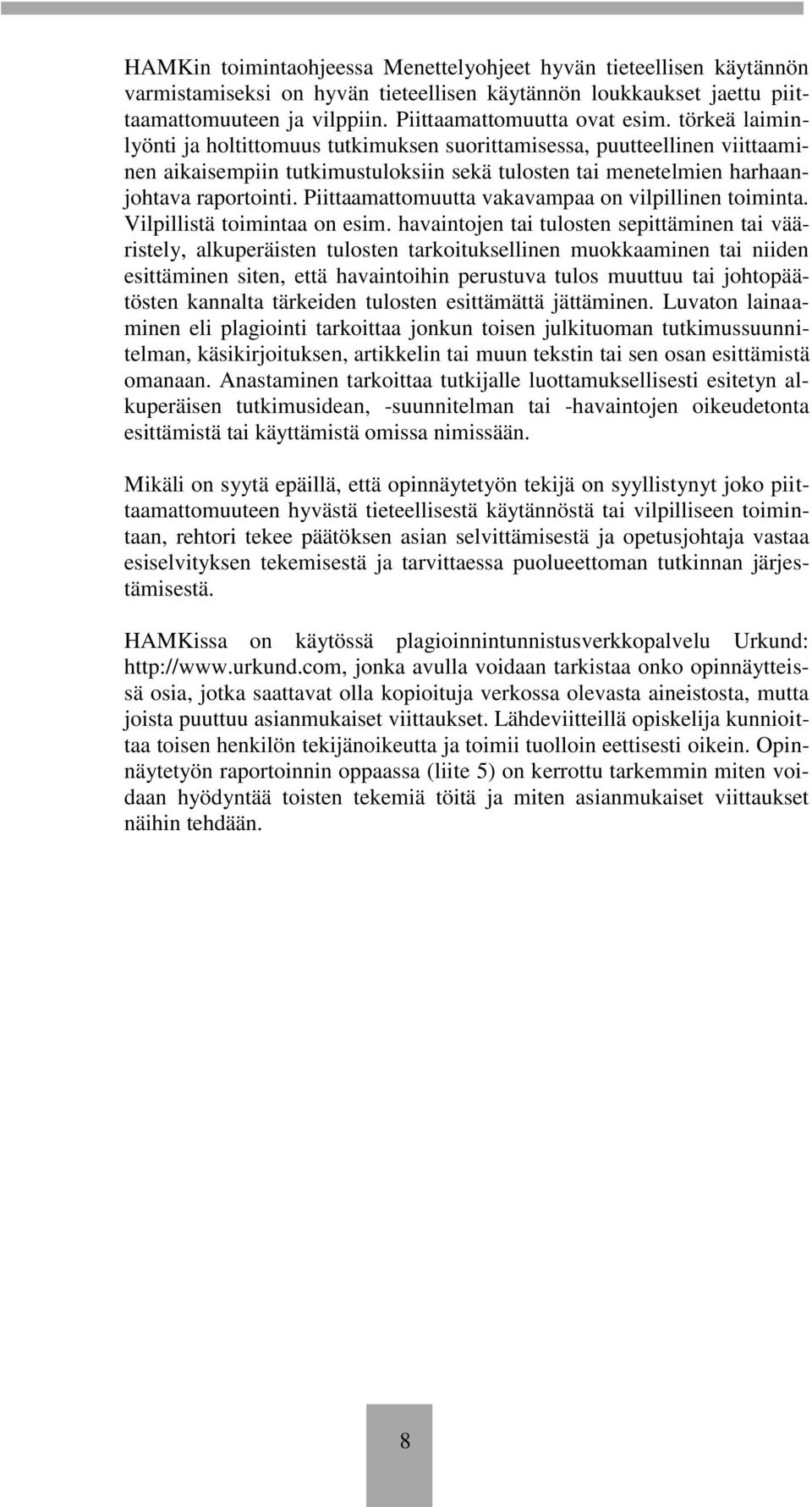 Piittaamattomuutta vakavampaa on vilpillinen toiminta. Vilpillistä toimintaa on esim.