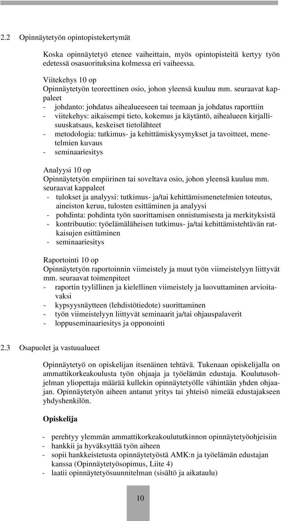 seuraavat kappaleet - johdanto: johdatus aihealueeseen tai teemaan ja johdatus raporttiin - viitekehys: aikaisempi tieto, kokemus ja käytäntö, aihealueen kirjallisuuskatsaus, keskeiset tietolähteet -