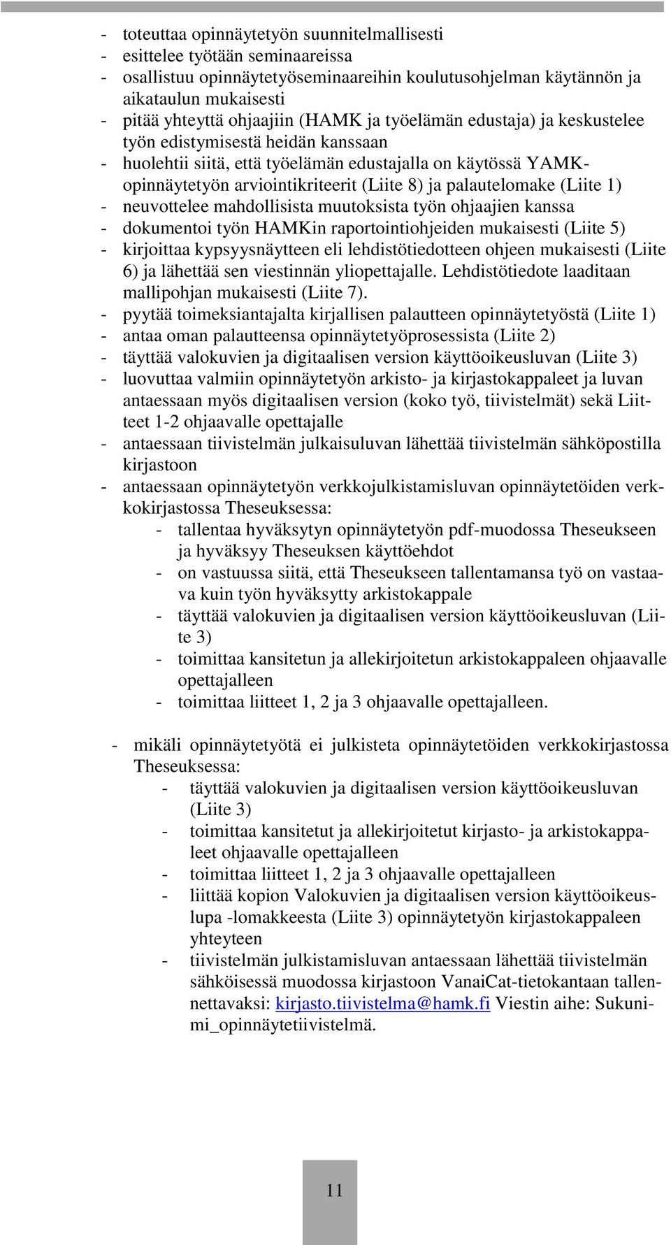 palautelomake (Liite 1) - neuvottelee mahdollisista muutoksista työn ohjaajien kanssa - dokumentoi työn HAMKin raportointiohjeiden mukaisesti (Liite 5) - kirjoittaa kypsyysnäytteen eli