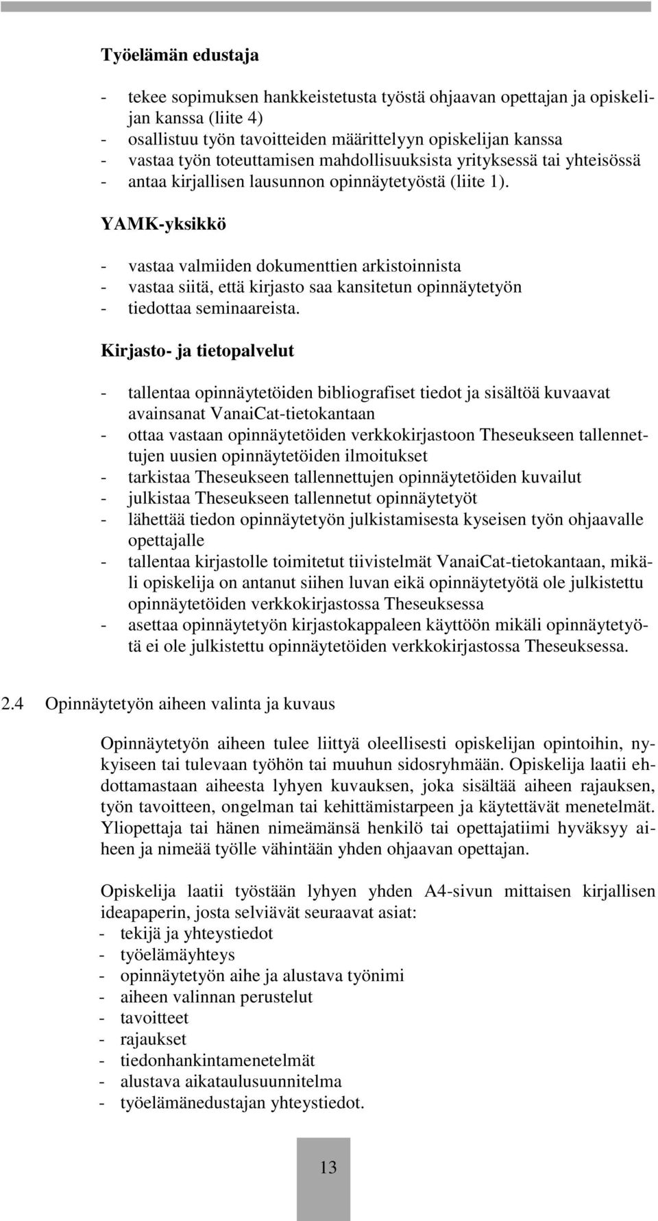 YAMK-yksikkö - vastaa valmiiden dokumenttien arkistoinnista - vastaa siitä, että kirjasto saa kansitetun opinnäytetyön - tiedottaa seminaareista.
