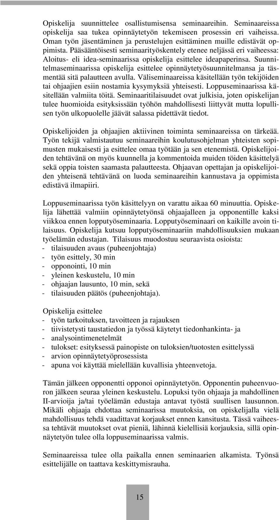 Pääsääntöisesti seminaarityöskentely etenee neljässä eri vaiheessa: Aloitus- eli idea-seminaarissa opiskelija esittelee ideapaperinsa.