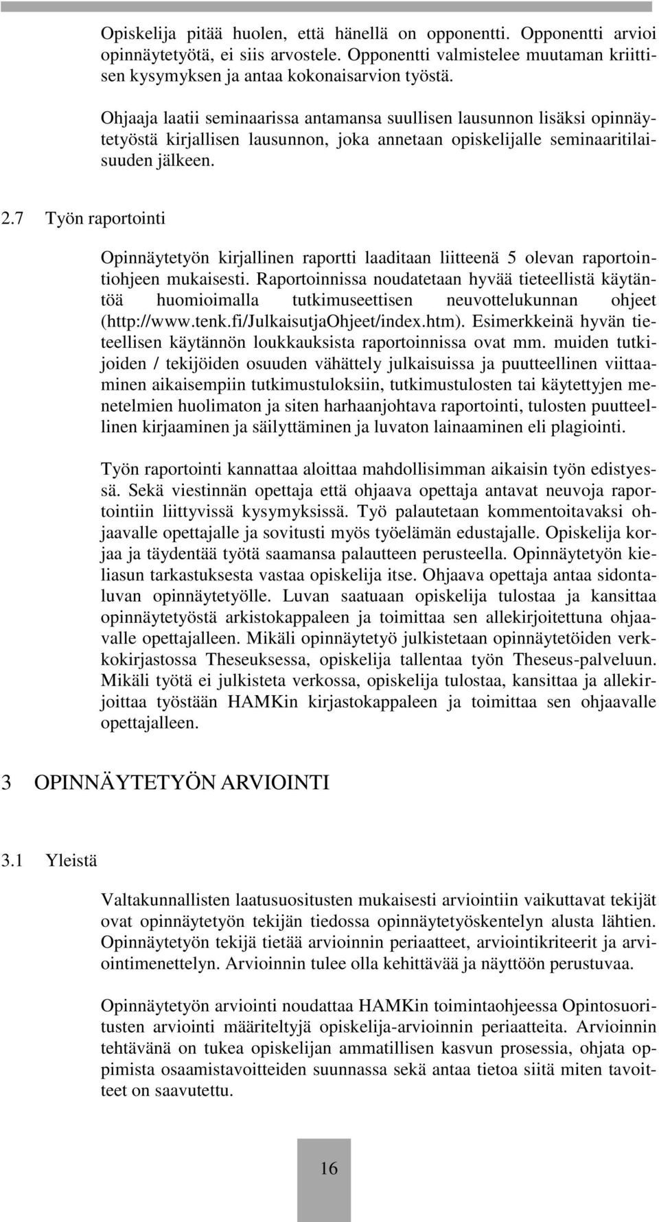 7 Työn raportointi Opinnäytetyön kirjallinen raportti laaditaan liitteenä 5 olevan raportointiohjeen mukaisesti.