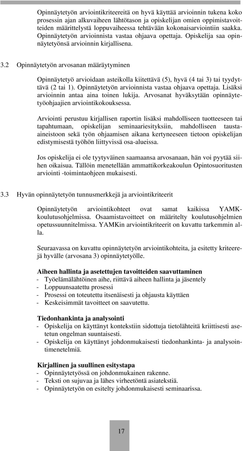 2 Opinnäytetyön arvosanan määräytyminen Opinnäytetyö arvioidaan asteikolla kiitettävä (5), hyvä (4 tai 3) tai tyydyttävä (2 tai 1). Opinnäytetyön arvioinnista vastaa ohjaava opettaja.