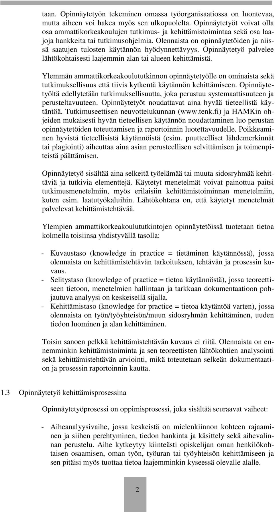 Olennaista on opinnäytetöiden ja niissä saatujen tulosten käytännön hyödynnettävyys. Opinnäytetyö palvelee lähtökohtaisesti laajemmin alan tai alueen kehittämistä.