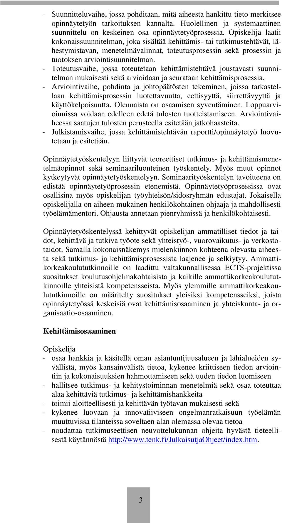 - Toteutusvaihe, jossa toteutetaan kehittämistehtävä joustavasti suunnitelman mukaisesti sekä arvioidaan ja seurataan kehittämisprosessia.