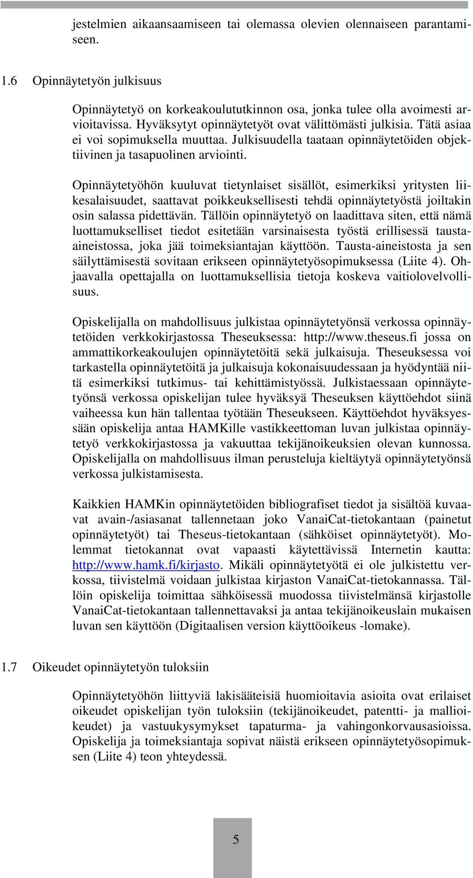 Opinnäytetyöhön kuuluvat tietynlaiset sisällöt, esimerkiksi yritysten liikesalaisuudet, saattavat poikkeuksellisesti tehdä opinnäytetyöstä joiltakin osin salassa pidettävän.