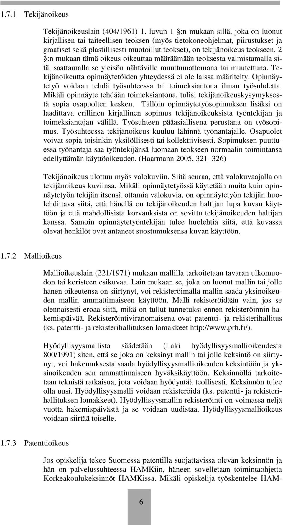 2 :n mukaan tämä oikeus oikeuttaa määräämään teoksesta valmistamalla sitä, saattamalla se yleisön nähtäville muuttumattomana tai muutettuna.