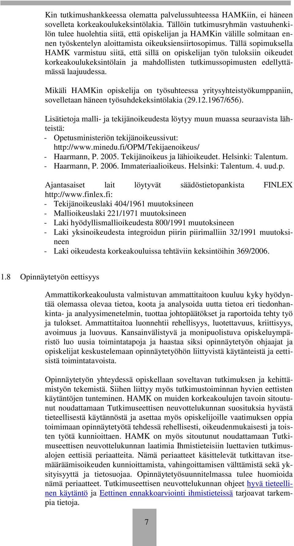 Tällä sopimuksella HAMK varmistuu siitä, että sillä on opiskelijan työn tuloksiin oikeudet korkeakoulukeksintölain ja mahdollisten tutkimussopimusten edellyttämässä laajuudessa.