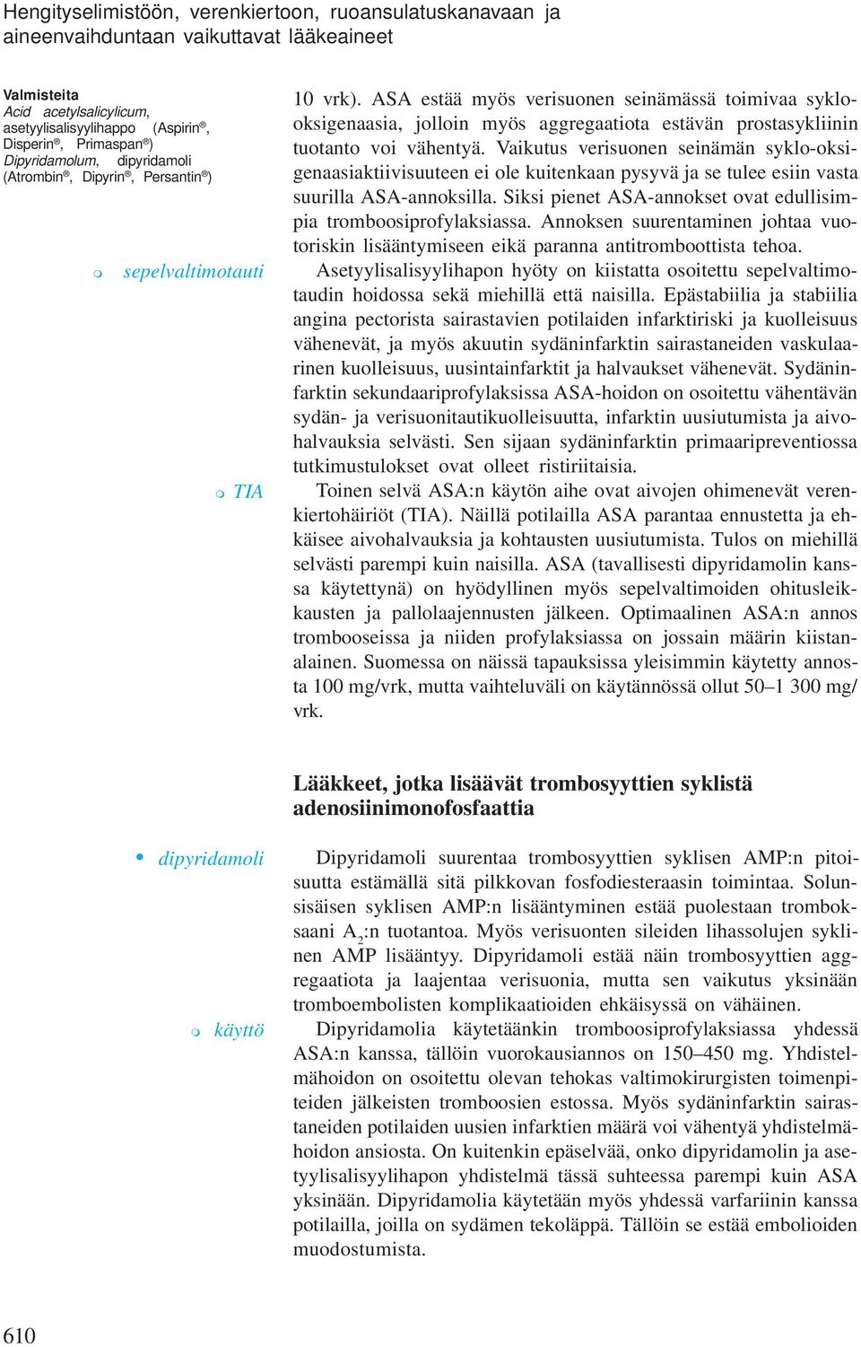 ASA estää yös verisuonen seinäässä toiivaa syklooksigenaasia, jolloin yös aggregaatiota estävän prostasykliinin tuotanto voi vähentyä.