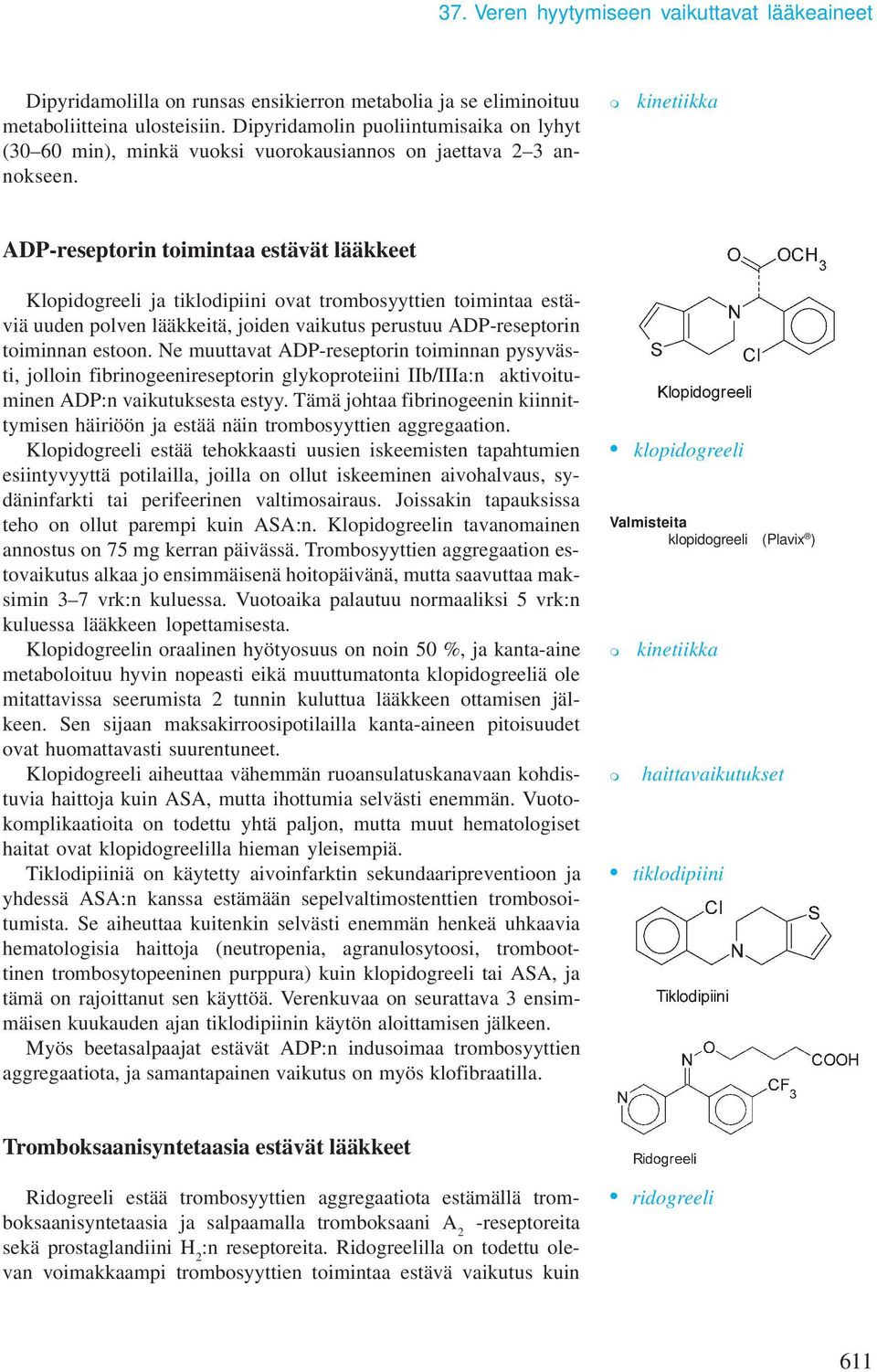kinetiikka ADP-reseptorin toiintaa estävät lääkkeet Klopidogreeli ja tiklodipiini ovat trobosyyttien toiintaa estäviä uuden polven lääkkeitä, joiden vaikutus perustuu ADP-reseptorin toiinnan estoon.