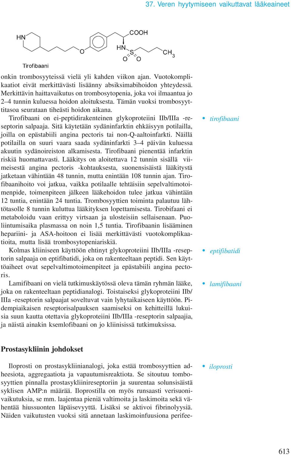 Tirofibaani on ei-peptidirakenteinen glykoproteiini IIb/IIIa -reseptorin salpaaja. Sitä käytetään sydäninfarktin ehkäisyyn potilailla, joilla on epästabiili angina pectoris tai non-q-aaltoinfarkti.