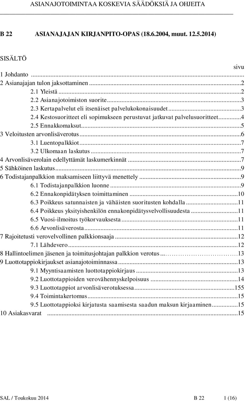 1 Luentopalkkiot...7 3.2 Ulkomaan laskutus...7 4 Arvonlisäverolain edellyttämät laskumerkinnät...7 5 Sähköinen laskutus...9 6 Todistajanpalkkion maksamiseen liittyvä menettely...9 6.1 Todistajanpalkkion luonne.