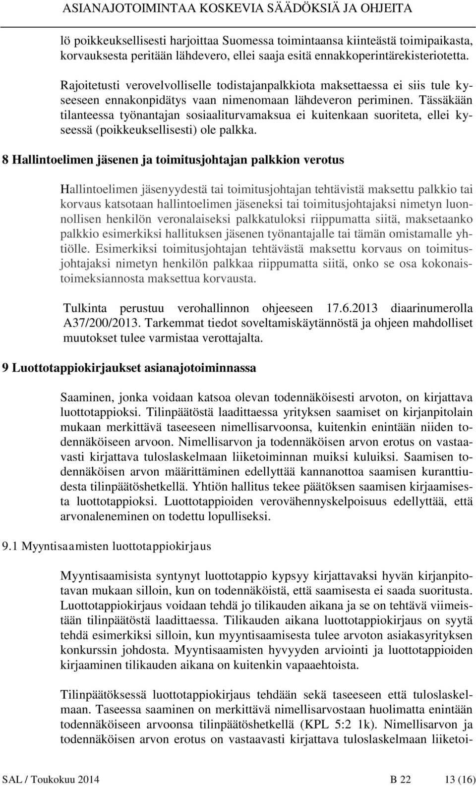 Tässäkään tilanteessa työnantajan sosiaaliturvamaksua ei kuitenkaan suoriteta, ellei kyseessä (poikkeuksellisesti) ole palkka.