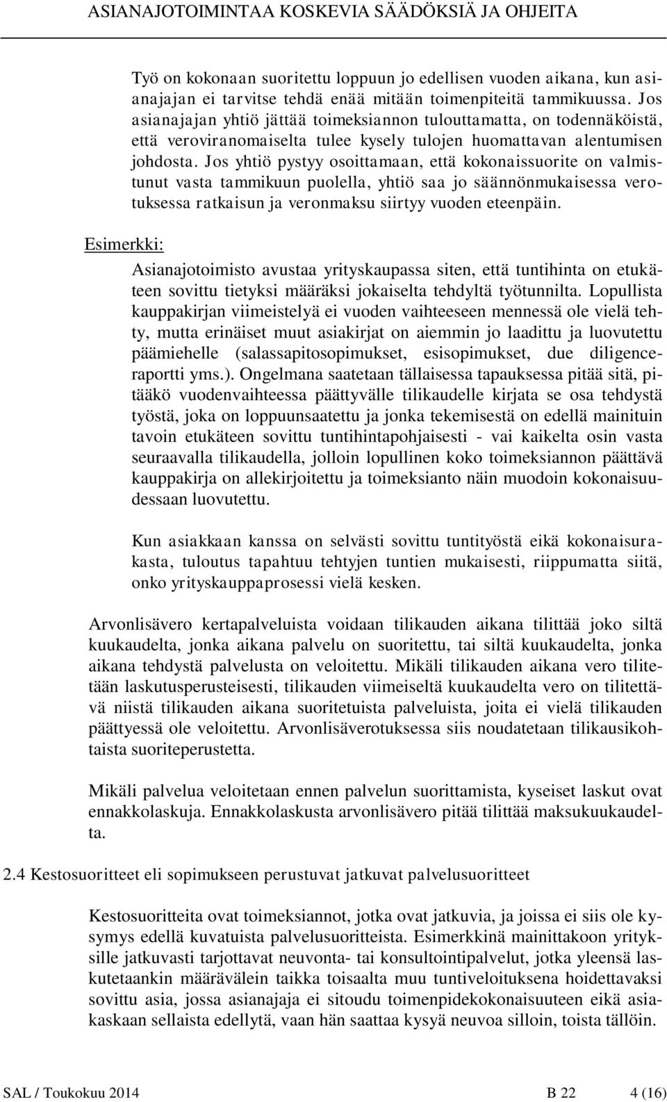 Jos yhtiö pystyy osoittamaan, että kokonaissuorite on valmistunut vasta tammikuun puolella, yhtiö saa jo säännönmukaisessa verotuksessa ratkaisun ja veronmaksu siirtyy vuoden eteenpäin.