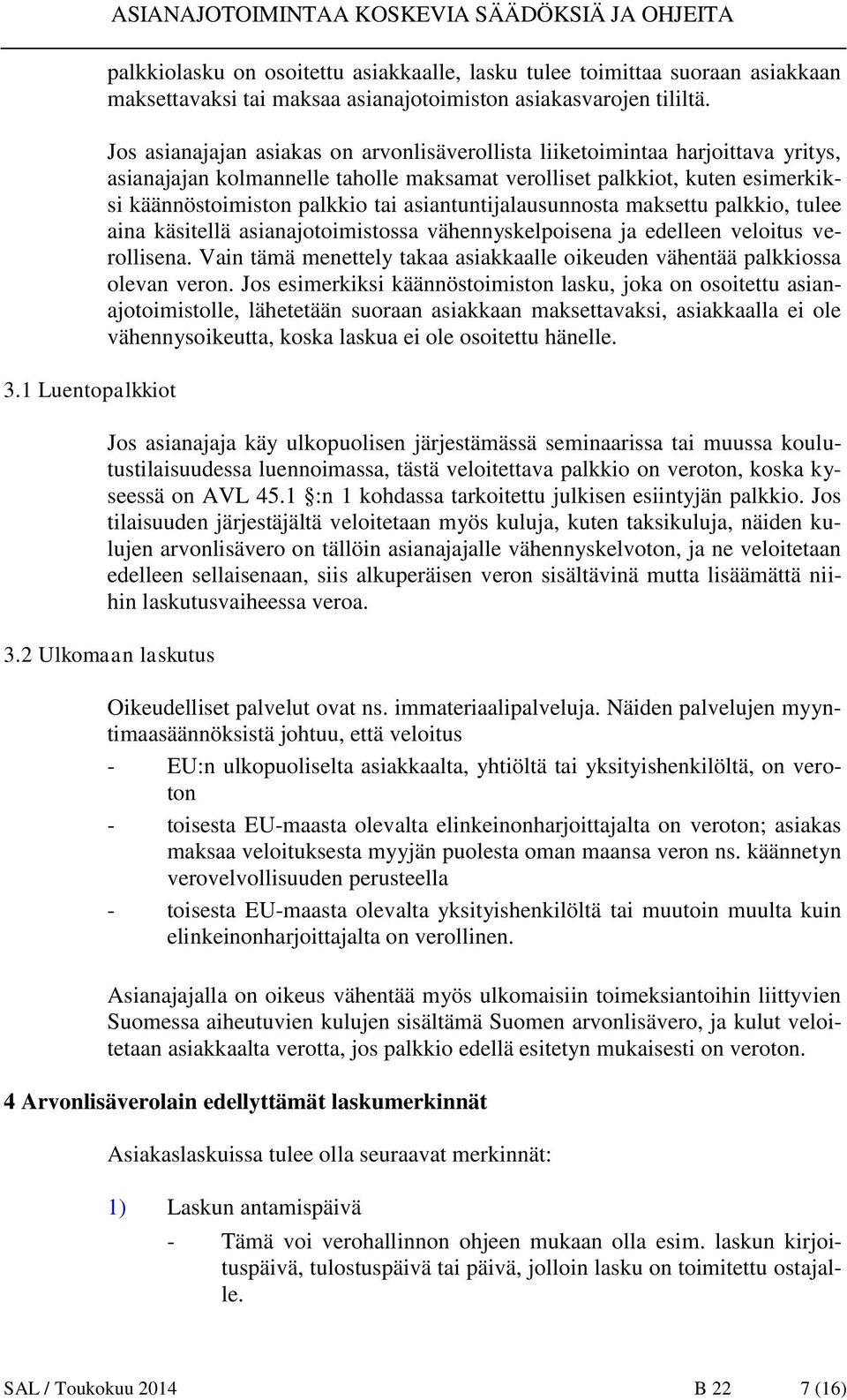 Jos asianajajan asiakas on arvonlisäverollista liiketoimintaa harjoittava yritys, asianajajan kolmannelle taholle maksamat verolliset palkkiot, kuten esimerkiksi käännöstoimiston palkkio tai