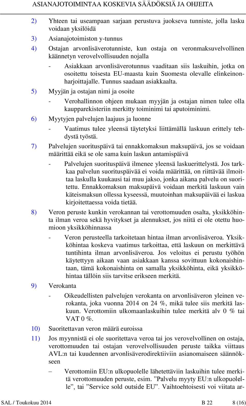 Tunnus saadaan asiakkaalta. 5) Myyjän ja ostajan nimi ja osoite - Verohallinnon ohjeen mukaan myyjän ja ostajan nimen tulee olla kaupparekisteriin merkitty toiminimi tai aputoiminimi.