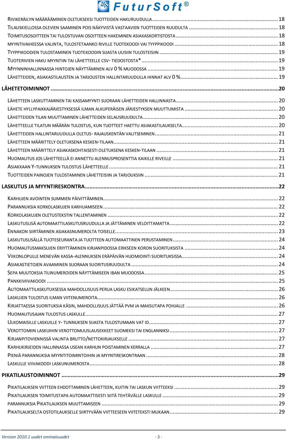 .. 18 TYYPPIKOODIEN TULOSTAMINEN TUOTEKOODIN SIJASTA UUSIIN TULOSTEISIIN... 19 TUOTERIVIEN HAKU MYYNTIIN TAI LÄHETTEELLE CSV- TIEDOSTOSTA*... 19 MYYNNINHALLINNASSA HINTOJEN NÄYTTÄMINEN ALV 0 % MUODOSSA.