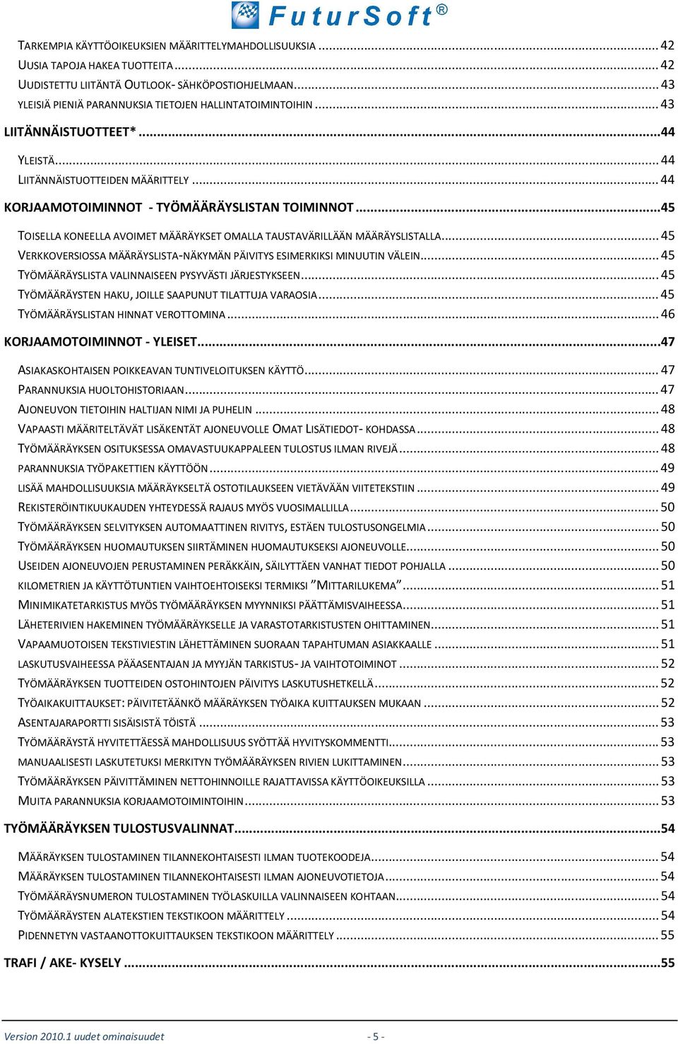 ..45 TOISELLA KONEELLA AVOIMET MÄÄRÄYKSET OMALLA TAUSTAVÄRILLÄÄN MÄÄRÄYSLISTALLA... 45 VERKKOVERSIOSSA MÄÄRÄYSLISTA-NÄKYMÄN PÄIVITYS ESIMERKIKSI MINUUTIN VÄLEIN.