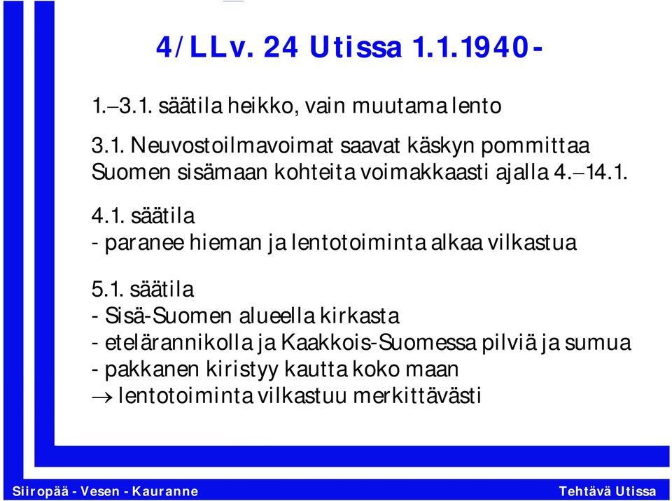 14.1. 4.1. säätila - paranee hieman ja lentotoiminta alkaa vilkastua 5.1. säätila - Sisä-Suomen